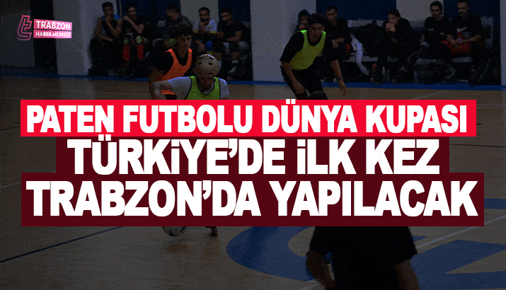 15. Paten Futbolu Dünya Kupası Türkiye’de ilk kez Trabzon’da yapılacak