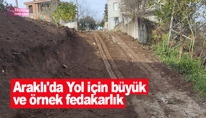 Araklı'da Yol için büyük ve örnek fedakarlık 