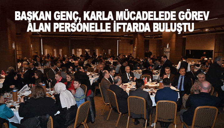 Başkan Genç karla mücadelede görev alan personelle iftarda buluştu