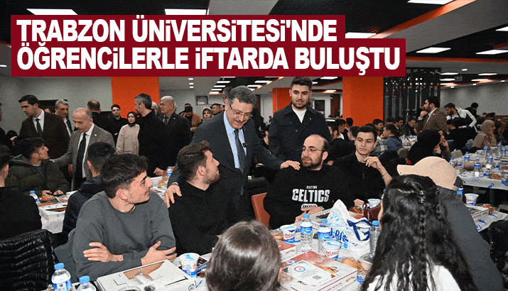 Başkan Genç, Trabzon Üniversitesi’nde öğrencileriyle iftarda buluştu