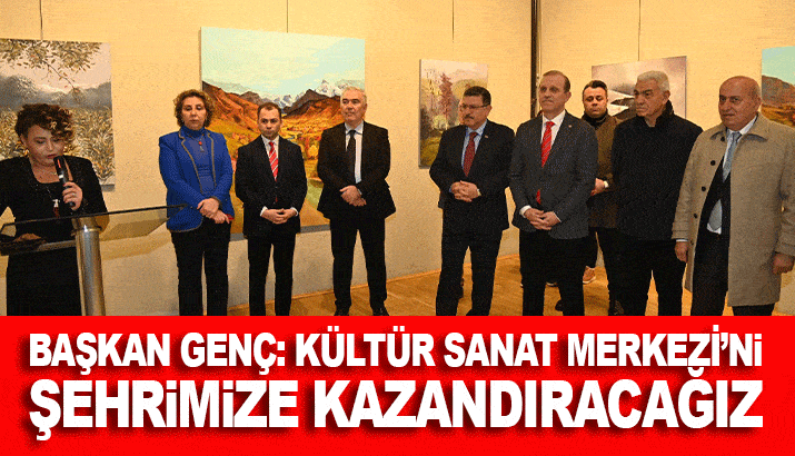 Başkan Genç: Kültür Sanat Merkezi'ni şehrimize kazandıracağız