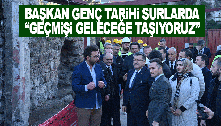 Başkan Genç: Tarihi Surlarla “Geçmişi Geleceğe Taşıyoruz “