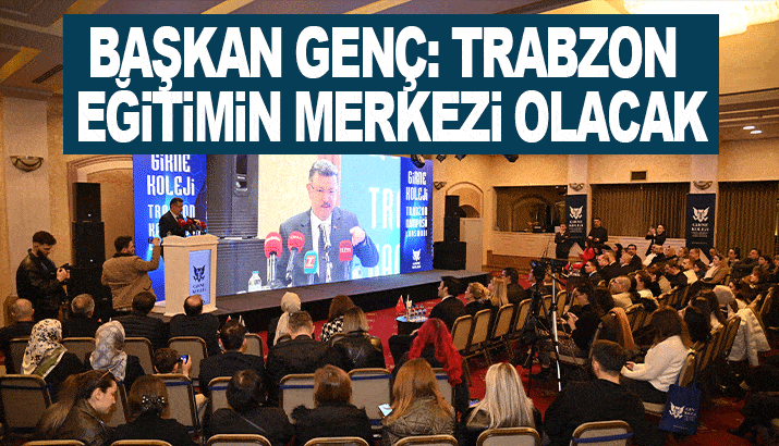 Başkan Genç: Trabzon eğitimin merkezi olacak