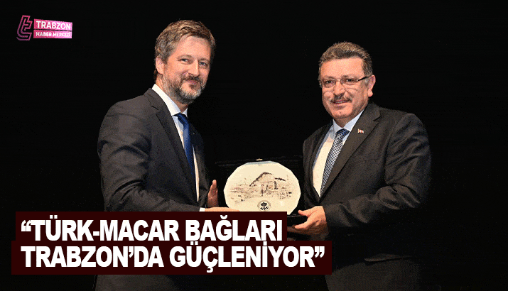 Başkan Genç: Türk-Macar bağları Trabzon’da güçleniyor