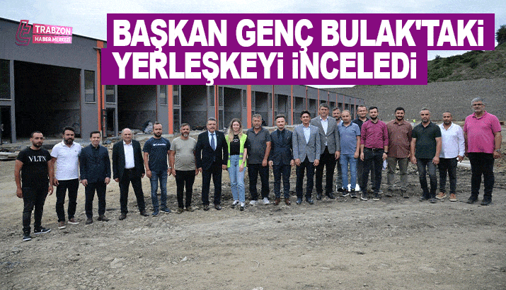 Başkan Genç'ten Bulak'taki yerleşkeye inceleme