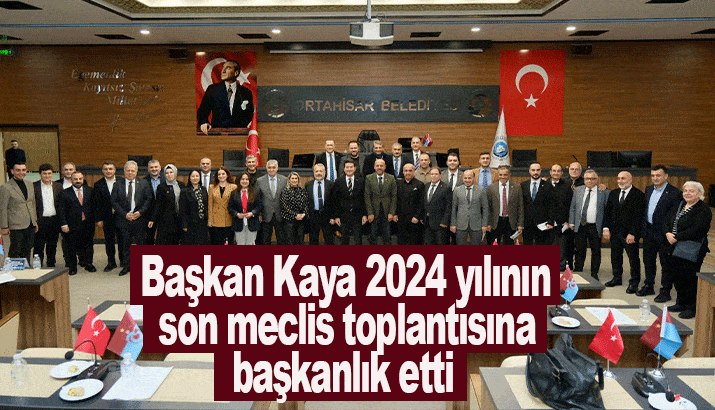 Başkan Kaya, 2024 yılının son meclis toplantısına başkanlık etti