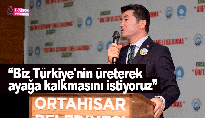 Başkan Kaya: “Biz Türkiye'nin üreterek ayağa kalkmasını istiyoruz”