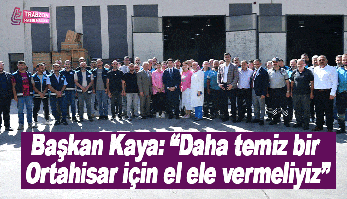 Başkan Kaya: “Daha temiz bir Ortahisar için el ele vermeliyiz”