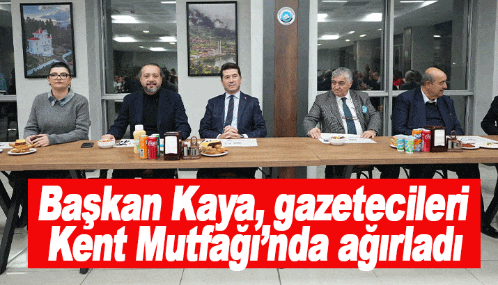 Başkan Kaya, gazetecileri Kent Mutfağı’nda ağırladı