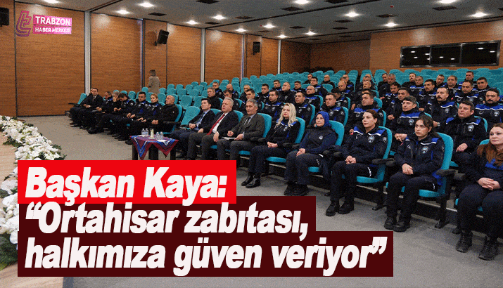 Başkan Kaya: “Ortahisar zabıtası, halkımıza güven veriyor”