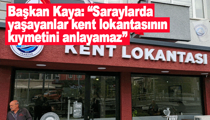 Başkan Kaya: “Saraylarda yaşayanlar kent lokantasının kıymetini anlayamaz”