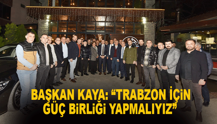 Başkan Kaya, Trabzon iş dünyasının temsilcileriyle bir araya geldi