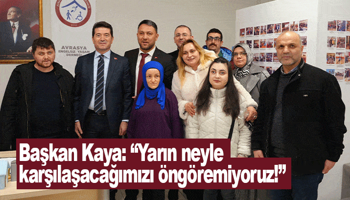 Başkan Kaya: “Yarın neyle karşılaşacağımızı öngöremiyoruz!”