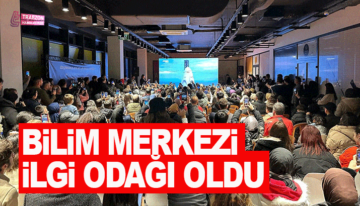 Bilim Merkezi ilgi odağı oldu