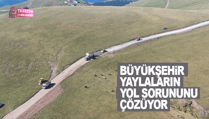 Trabzon Büyükşehir Yaylaların Yol Sorununu Çözüyor