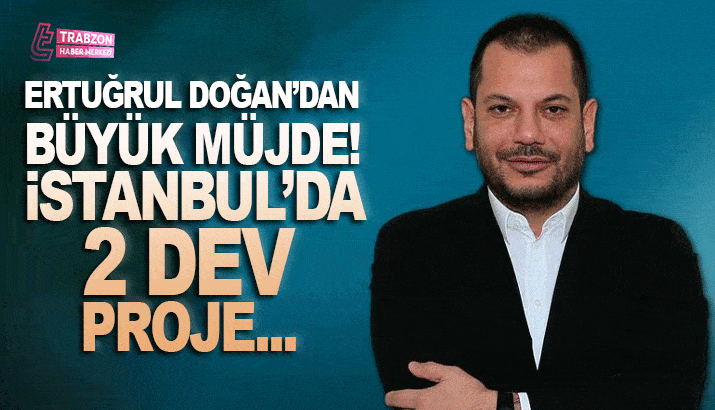 Ertuğrul Doğan'dan büyük müjde! İstanbul'da 2 dev proje