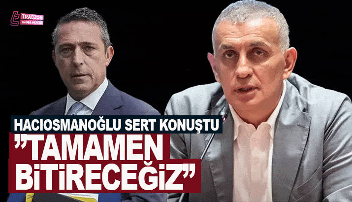 İbrahim Hacıosmanoğlu sert konuştu! 'Tamamen bitireceğiz'