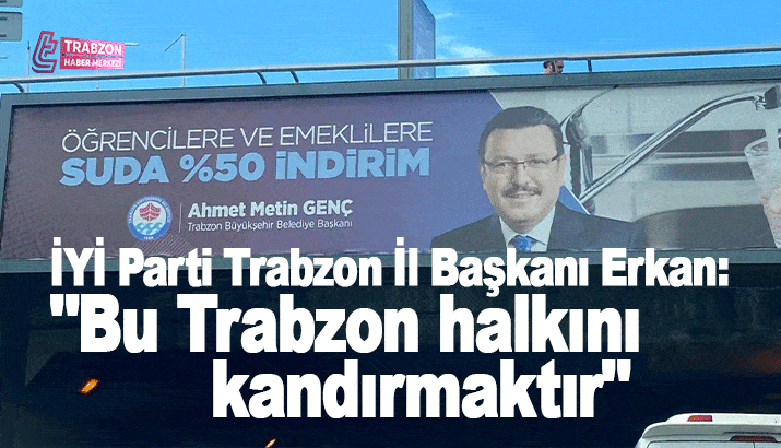 İYİ Parti Trabzon İl Başkanı Muhammet Erkan: “Öğrencilere ve emeklilere suda yüzde 50 indirim” afişi gerçeği yansıtmıyor