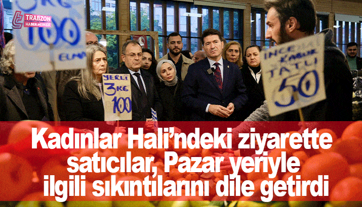 Kadınlar Hali’ndeki ziyarette satıcılar, Pazar yeriyle ilgili sıkıntılarını dile getirdi