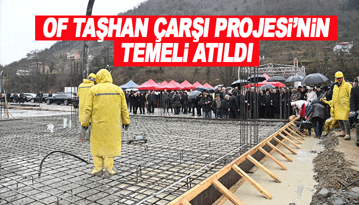 Of Taşhan Çarşı Projesi'nin temeli atıldı