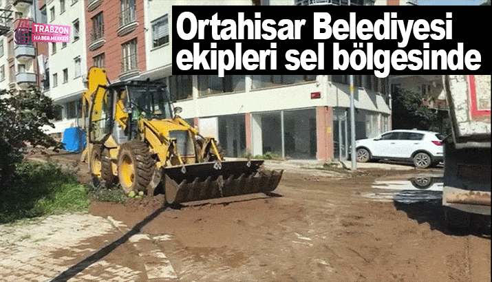 Ortahisar Belediyesi ekipleri sel bölgesinde