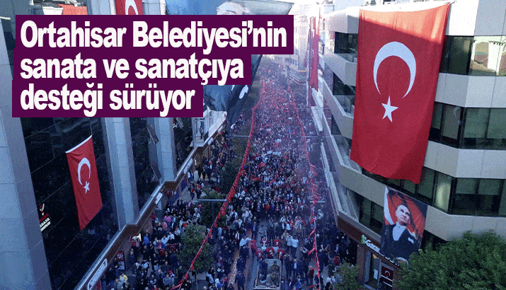 Ortahisar Belediyesi’nin, sanata ve sanatçıya desteği sürüyor