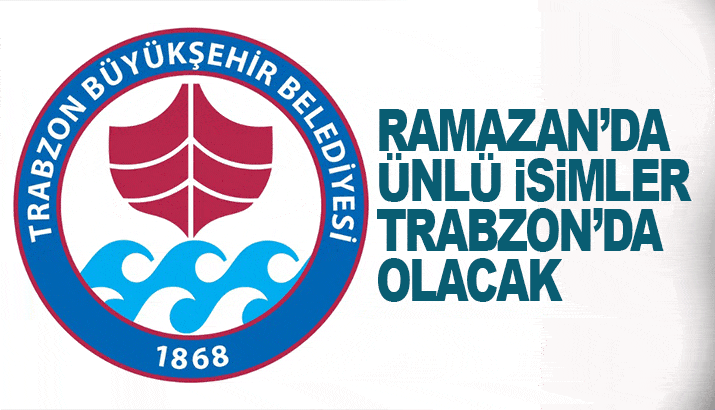 Ramazan ayında ünlü isimler Trabzon'da olacak