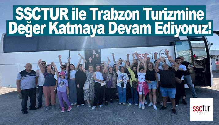 SSCTUR ile Trabzon Turizmine Değer Katmaya Devam Ediyoruz!