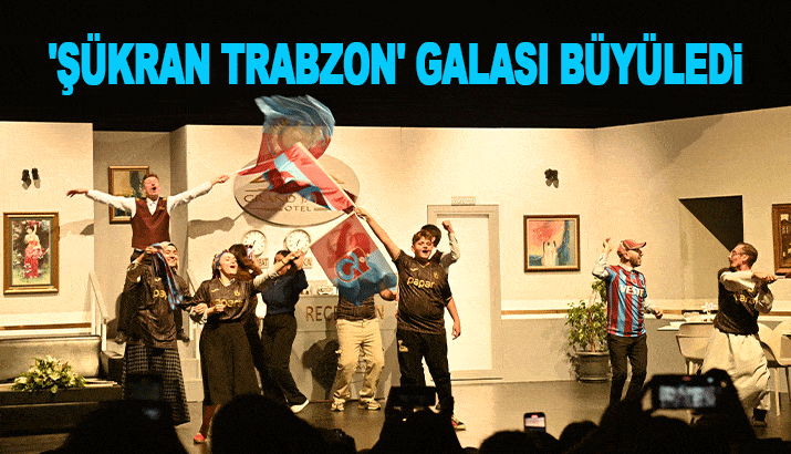 'Şükran Trabzon' Galası Büyüledi