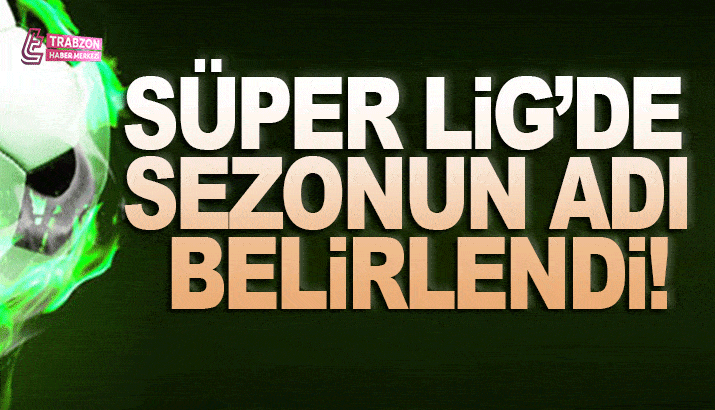 Süper Lig'de sezonun adı belirlendi! TFF'den açıklama geldi