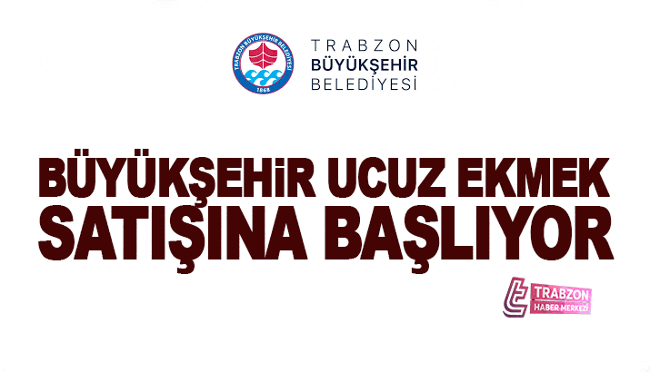 Trabzon Büyükşehir ucuz ekmek satışına başlıyor