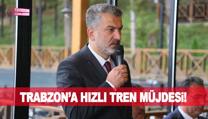 Trabzon İl Başkanı Mumcu'dan Hızlı Tren müjdesi!