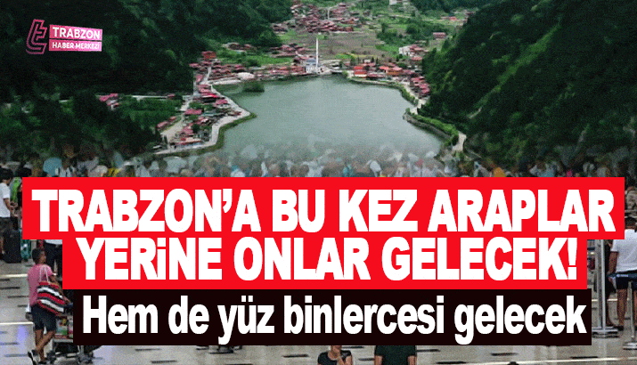 Trabzon'a bu kez Araplar yerine onlar gelecek!