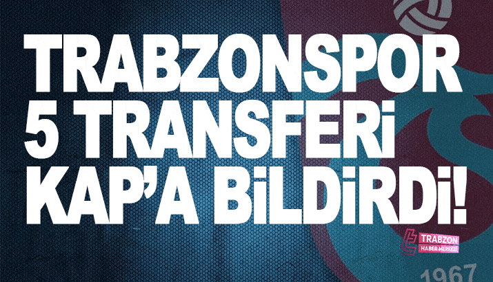 Trabzonspor 5 transferi KAP'a bildirdi! 