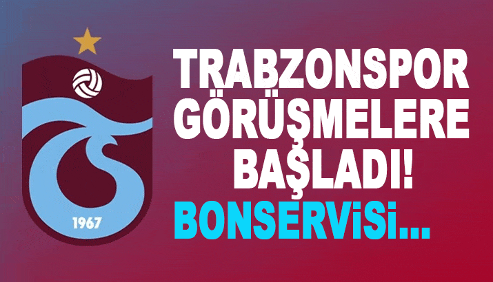 Trabzonspor görüşmelere başladı! İşte bonservisi