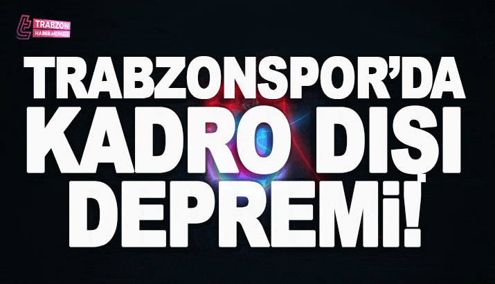 Trabzonspor'da kadro dışı depremi!