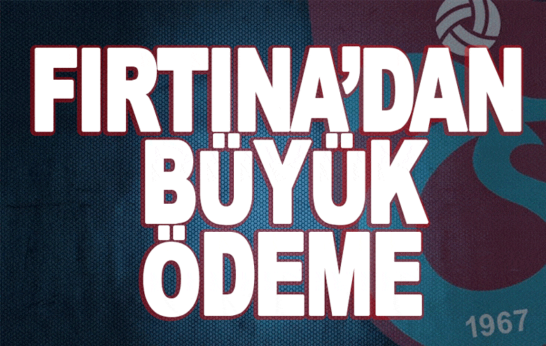 Trabzonspor'dan büyük ödeme