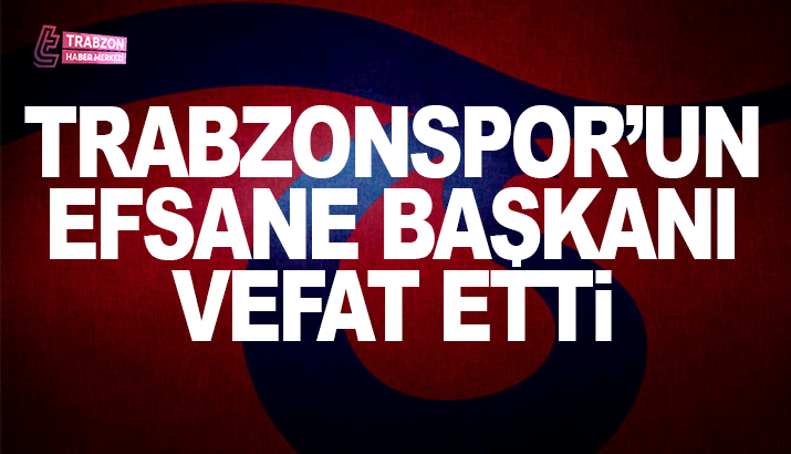 Trabzonspor'un efsane başkanı vefat etti