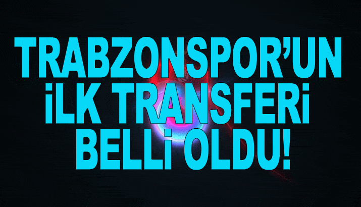 Trabzonspor'un ilk transferi belli oldu!