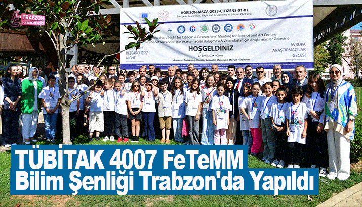 TÜBİTAK 4007 FeTeMM Bilim Şenliği Trabzon'da Yapıld