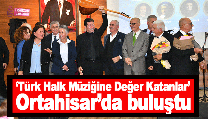 ‘Türk Halk Müziğine Değer Katanlar’ Ortahisar’da buluştu