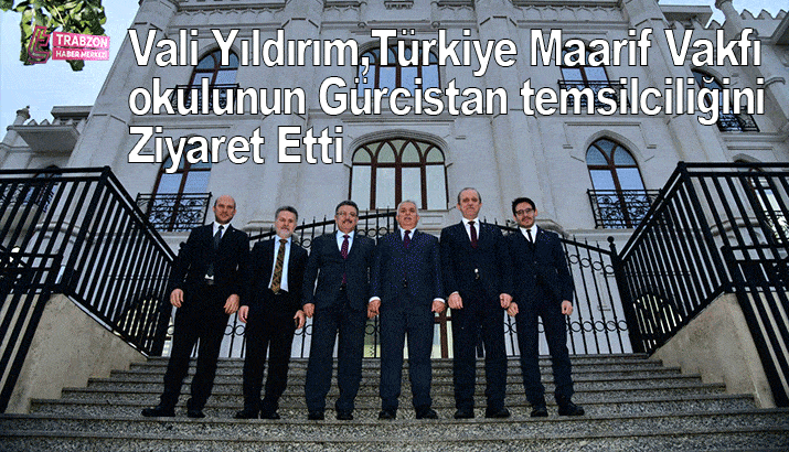 Vali Yıldırım, Türkiye Maarif Vakfı okulunun Gürcistan temsilciliğini Ziyaret Etti